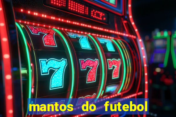 mantos do futebol jogos de hoje na tv